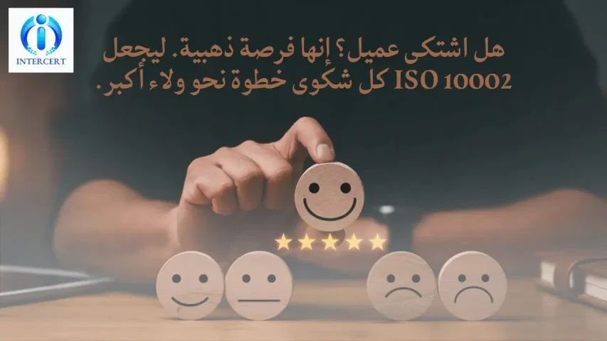 ما هي شهادة ISO 10002؟ وكيف تحول شكاوى العملاء إلى فرص ذهبية؟